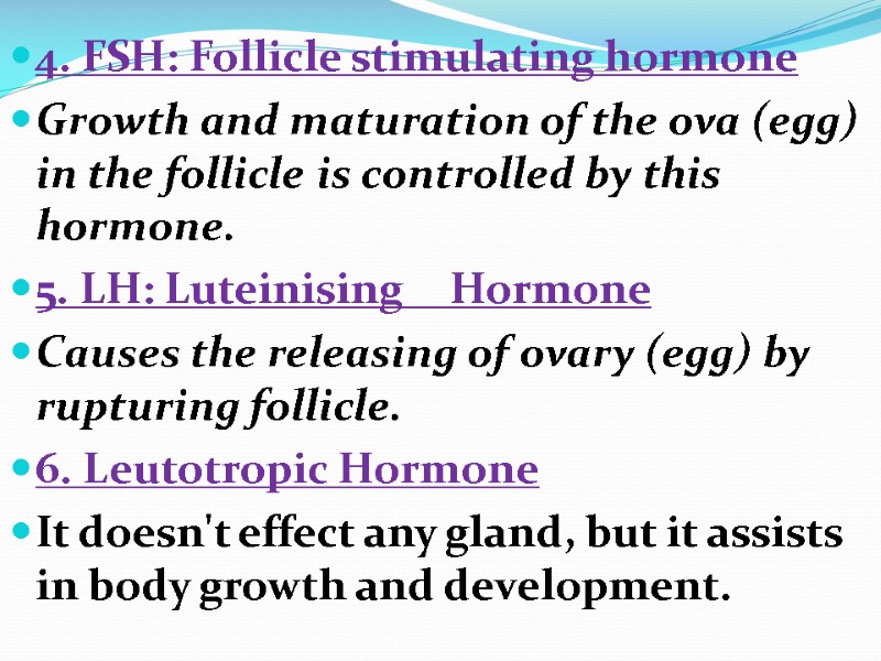 4. FSH: Follicle stimulating hormone Growth and maturation of the ova (egg)  in